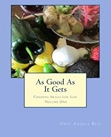 As Good As It Gets : Cooking Skills for Life 1477466886 Book Cover