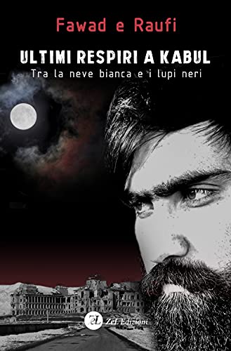 Ultimi Respiri A Kabul. Tra La Neve Bianca E I Lupi Neri