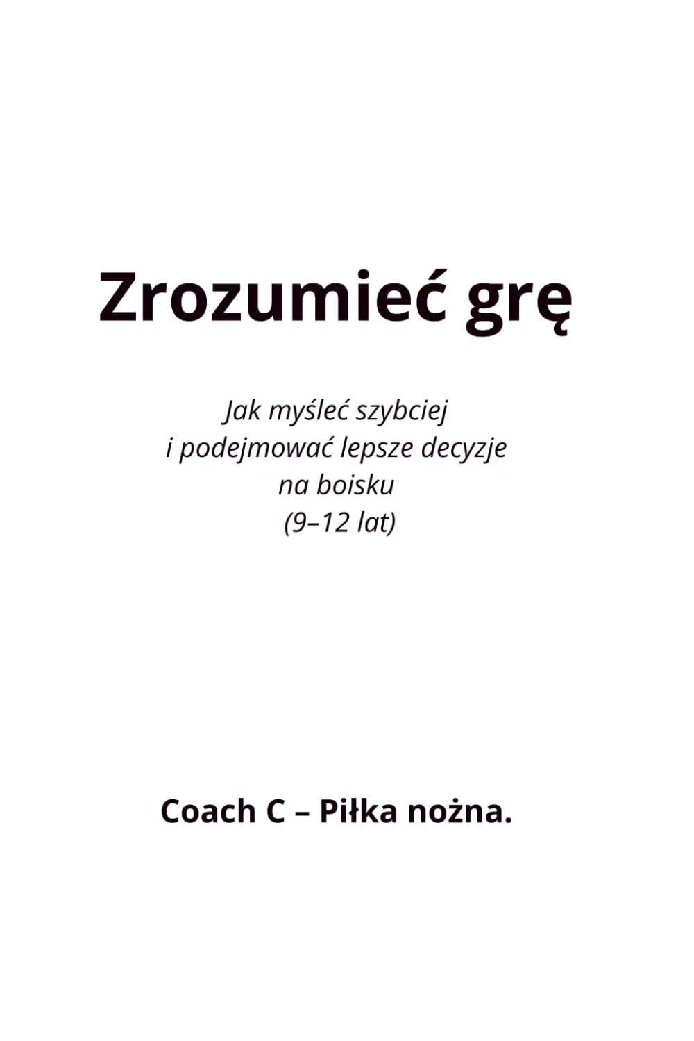 Zrozumieć grę: Jak młodzi piłkarze podejmują lepsze decyzje (9–12 lat)