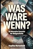Was wäre wenn?: 50 alternative Szenarien der Weltgeschichte