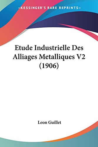 Etude Industrielle Des Alliages Metalliques V2 (1906) (French Edition)