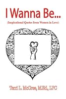 I Wanna Be... Inspirational Quotes from Women in Love 0972722092 Book Cover