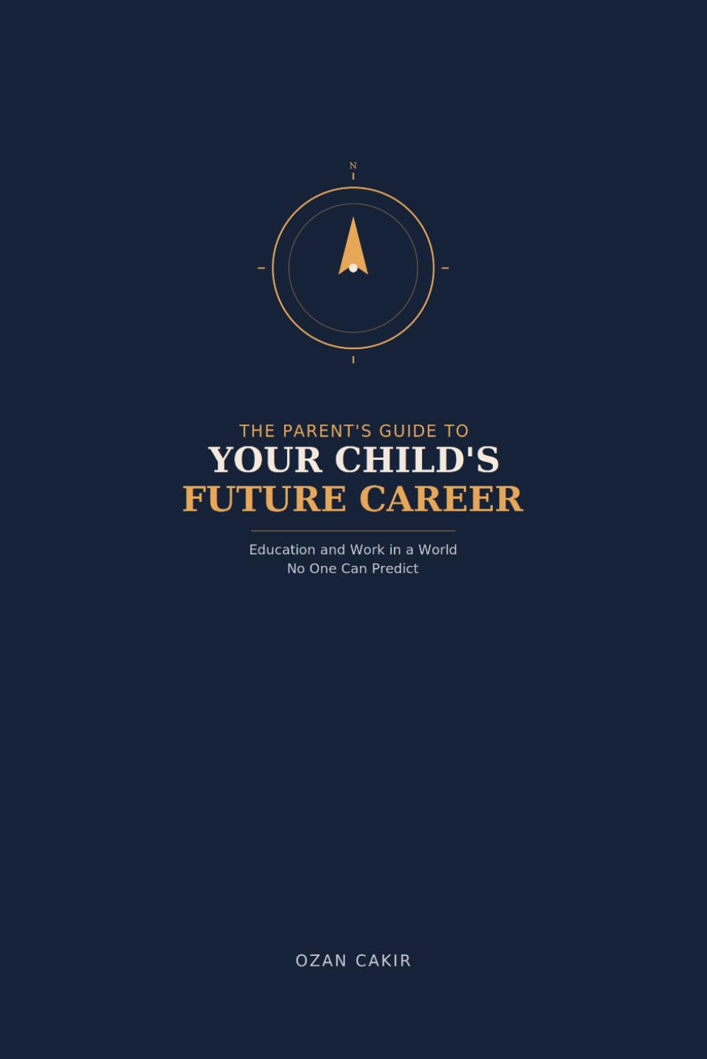 The Parent's Guide to Your Child's Future Career: Education and Work in a World No One Can Predict