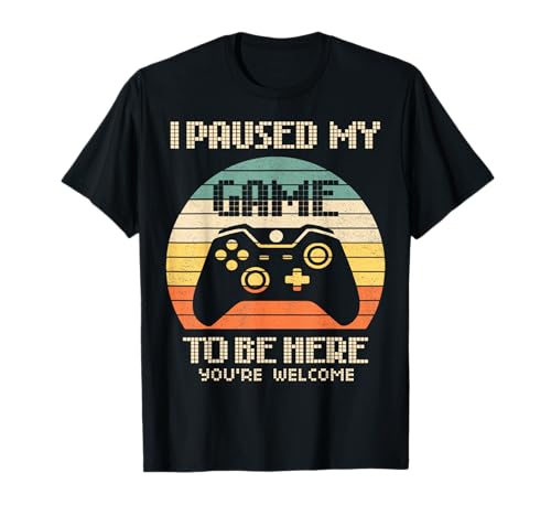I Paused My Game To Be Here You're Welcome Retro Gamer Gift T-Shirt
