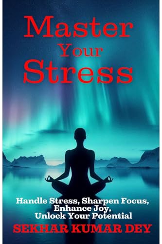 Master Your Stress: Handle Stress, Sharpen Focus, Enhance Joy, Unlock