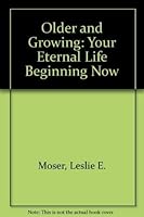 Older and Growing: Your Eternal Life Beginning Now 1878938010 Book Cover