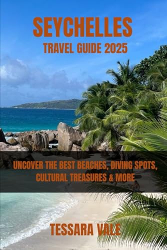 SEYCHELLES TRAVEL GUIDE 2025: UNCOVER THE BEST BEACHES, DIVING SPOTS, CULTURAL TREASURES & MORE