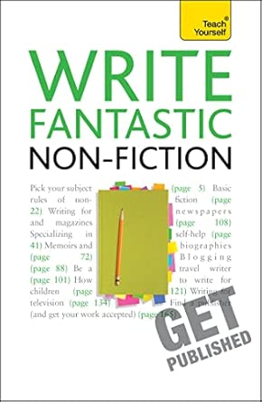 Write Fantastic Non-fiction - and Get it Published: Master the art of journalism, memoir, blogging and writing non-fiction-Wow! eBook