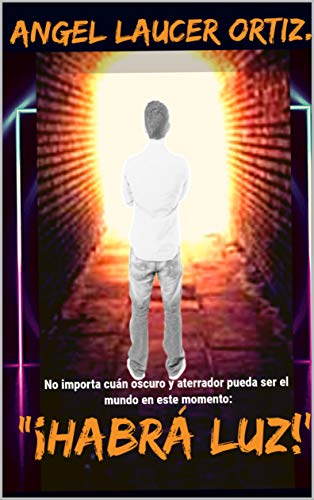 “¡Habrá luz!”: Por muy oscuro y aterrador que sea el mundo en este momentos, habrá luz. (Spanish Edition)