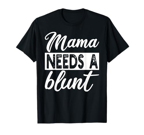 Mama Needs A Blunt, Funny Stoner Mom Weed T-Shirt