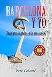 viajes barcelona nueva york  Barcelona y yo: Viaje por la historia de mi ciudad