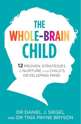 Cover of The Whole-Brain Child: 12 Proven Strategies to Nurture Your Child’s Developing Mind