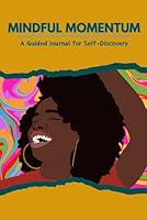 Mindful Momentum Journal (Vol. 1): A Journey To Self Discovery B0CR7ZX5CH Book Cover