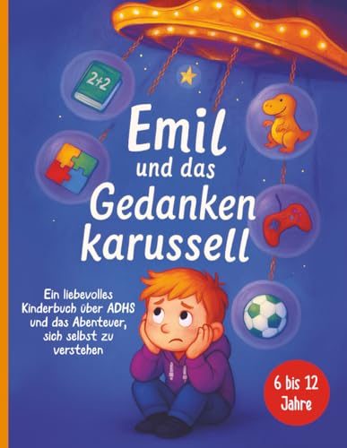 Emil und das Gedankenkarussell: Ein liebevolles Kinderbuch über ADHS und das Abenteuer, sich selbst zu verstehen