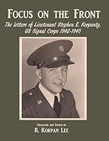 Focus on the Front: The letters of Lieutenant Stephen E. Korpanty, US Signal Corps 1942-1945 1522824952 Book Cover