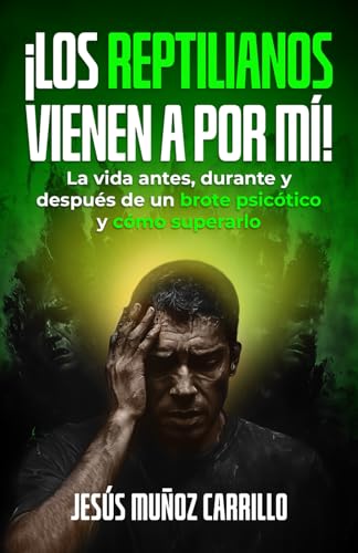 ¡Los reptilianos vienen a por mí!: La vida antes, durante y después de un brote psicótico y cómo superarlo