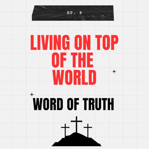 Living On Top Of The World-Word of Truth Podcast- Episode 008 copertina