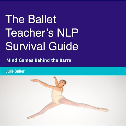 Page de couverture de The Ballet Teacher’s NLP Survival Guide: Mind Games Behind the Barre