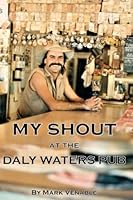 MY SHOUT AT THE DALY WATERS PUB: My extraordinary story on my time as publican of the what is arguably the most famous outback pub in Australia. 1973517426 Book Cover