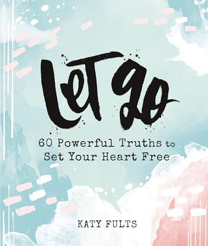 Let Go: 60 Powerful Truths to Set Your Heart Free
