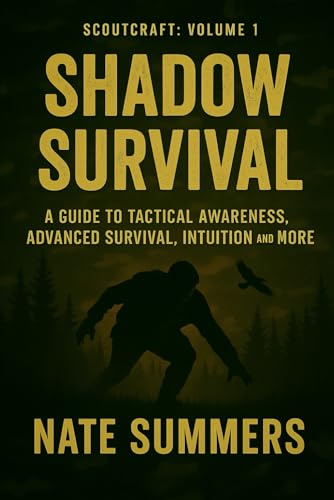 Shadow Survival: A Guide to Tactical Awareness, Camouflage, Evasion, Advanced Survival and More...