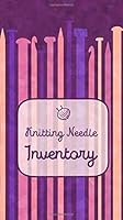 Knitting Needle Inventory : Keep Track of Your Needle Stash! 1792880677 Book Cover