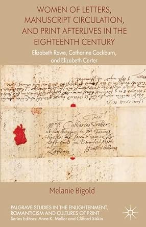 Women of Letters, Manuscript Circulation, and Print Afterlives in the Eighteenth Century: Elizabeth Rowe, Catharine Cockburn and Elizabeth Carter ... Romanticism and Cultures of Print) 2013th Edition book cover