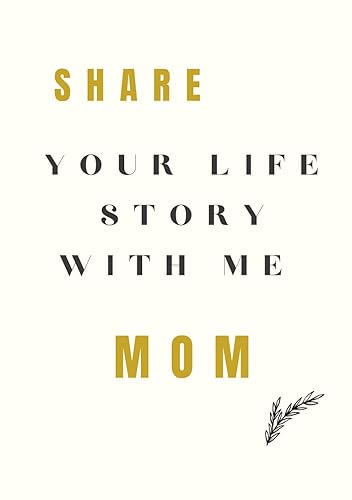 Share Your Life Story With Me Mom: A Mother’s Guided Journal Keepsake for Future Generations (Share the Chapters of Your Life Series)
