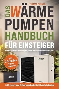 Das Wärmepumpen Handbuch für Einsteiger: Die Welt der Wärmepumpen einfachund verständlich erklärt! inkl. Interview, Erfahrungsberichte & Praxisbeispiele! inkl. 2 Stunden kostenloses Videomaterial!