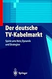 Der Deutsche TV-Kabelmarkt: Spiele ums Netz Dynamik und Strategien (German Edition) - Peter Stritzl 