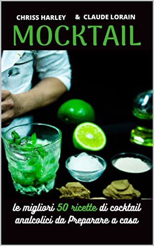 MOCKTAIL: le migliori 50 ricette di cocktail analcolici da preparare a casa (Italian Edition)