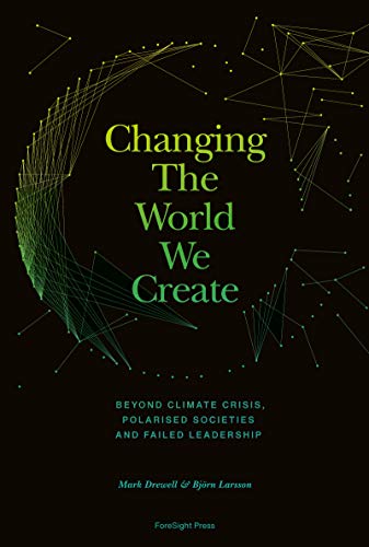 Changing The World We Create: Beyond climate crises, polarised societies and failed leadership