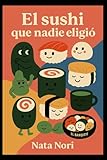 El sushi que nadie eligió: Un banquete de cuentos sobre ser tú mism@: pequeñas historias de amistad, valentía y autenticidad (The Unchosen Stories - Los que nadie eligió)