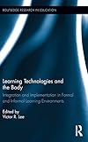 Learning Technologies and the Body: Integration and Implementation In Formal and Informal Learning Environments (Routledge Research in Education, Band 135)