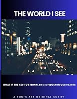 The World I See: What if the key to eternal life is hidden in our hearts B0F66Z9WS7 Book Cover