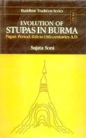 Evolution of Stupas in Burma: Pagan Period, 11th to 13th Centuries A.D. (Buddhist Tradition Series) 8120806263 Book Cover