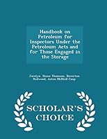 Handbook on Petroleum for Inspectors Under the Petroleum Acts and for Those Engaged in the Storage - Scholar's Choice Edition 1296153495 Book Cover