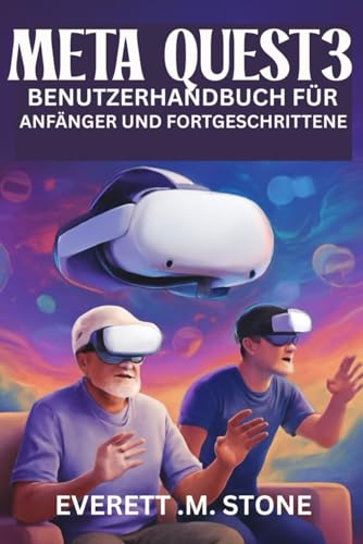 META QUEST 3 BENUTZERHANDBUCH FÜR ANFÄNGER UND FORTGESCHRITTENE: Schritt-für-Schritt-Anleitung für einfache Einrichtung, Gameplay, Streaming und Anpassung Ihres VR-Erlebnisses
