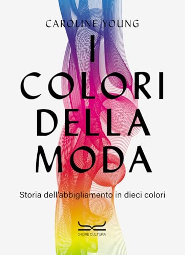 I colori della moda. Storia dell'abbigliamento in dieci color