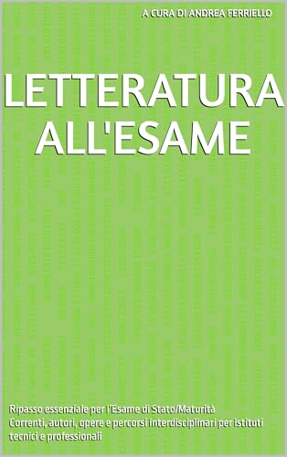 Letteratura all'esame: Ripasso essenziale per l’Esame di Stato/Maturità Correnti, autori, opere e percorsi interdisciplinari per istituti tecnici e professionali (Italian Edition)