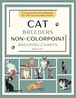 Cat Breeders Non-Colorpoint Breeding Charts: Companion Handbook for The Cat Breeders Bible (The Cat Breeders Bible: Expert Information For Genetics, ... and Indispensable Color Breeding Charts) B0F6394BRY Book Cover