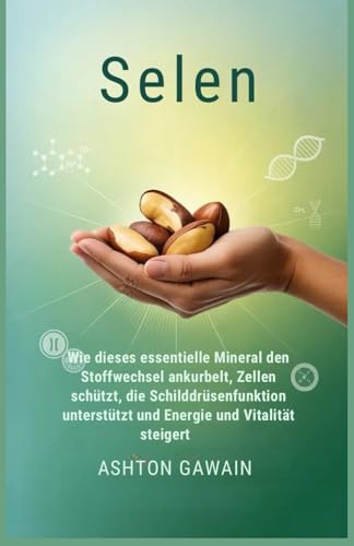 Selen: Wie dieses essentielle Mineral den Stoffwechsel ankurbelt, Zellen schützt, die Schilddrüsenfunktion unterstützt und Energie und Vitalität steigert