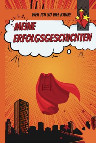 Meine Erfolgsgeschichten: Kinder zu wahrem Selbstvertrauen verhelfen, Selbstbewusstsein aufbauen, innere Stärke fördern - Das besondere Ausfüllbuch für Jungen und Mädchen