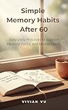  Simple Memory Habits After 60: Easy, Science-Inspired Daily Practices to Support Memory, Focus, and Mental Clarity—Without Stress or Medical Jargon (English Edition)