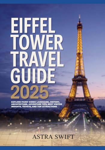 Eiffel Tower Travel Guide 2025: Explore Paris' Iconic Landmark, History, Architecture, Adventure Tips, Best Visitor Insights, Tickets, and Top Attractions