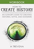 How to Create History: An Authors Guide to Creating Histories, Myths, and Monsters (Step by Step Worldbuilding)
