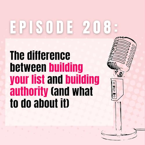 Ep 208 | The difference between building your list and building authority (and what to do about it)