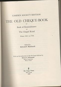 The Old Cheque-Book, or, Book of Remembrance of the Chapel Royal from 1561 to 1744