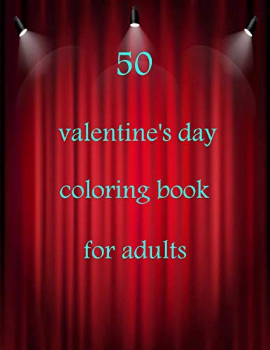 50 valentine's day coloring book for adults: Coloring Book Featuring Romantic, Beautiful and Fun Valentine's Day Designs for Stress and Relaxation