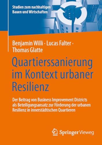 Quartierssanierung im Kontext urbaner Resilienz: Der Beitrag von Business Improvement Districts als Beteiligungsansatz zur Förderung der urbanen Resilienz ... Bauen und Wirtschaften) (German Edition)